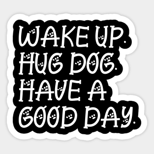 Wake up hug dog and have a good day Sticker